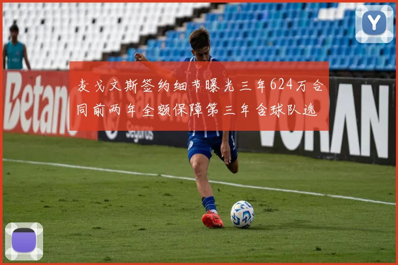 麦戈文斯签约细节曝光三年624万合同前两年全额保障第三年含球队选项